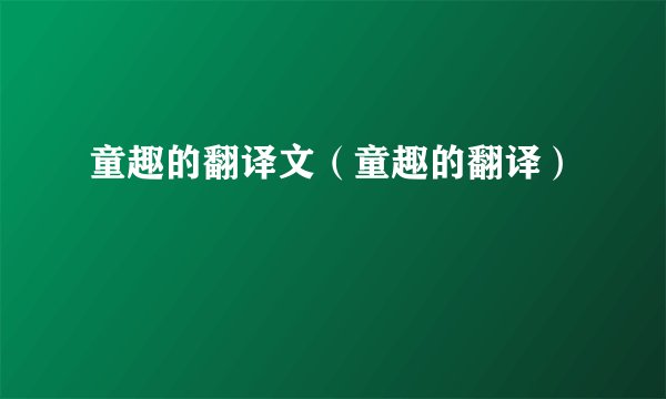 童趣的翻译文（童趣的翻译）