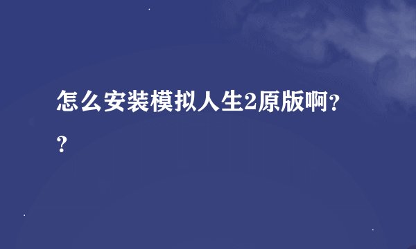 怎么安装模拟人生2原版啊？？