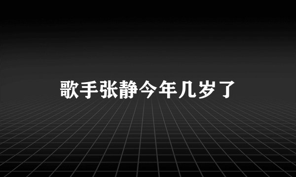 歌手张静今年几岁了