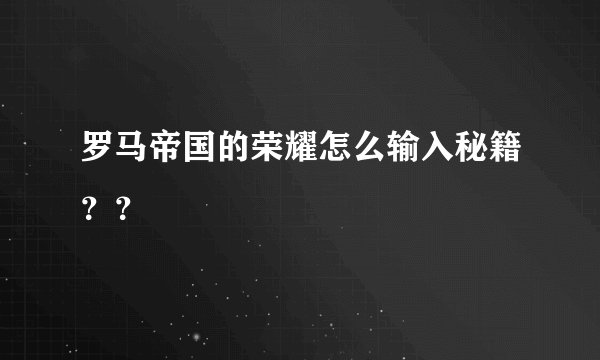 罗马帝国的荣耀怎么输入秘籍？？