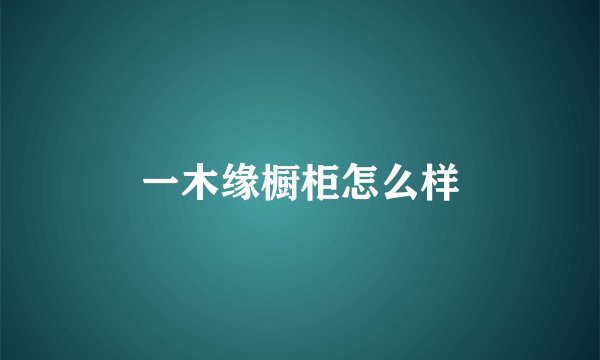一木缘橱柜怎么样