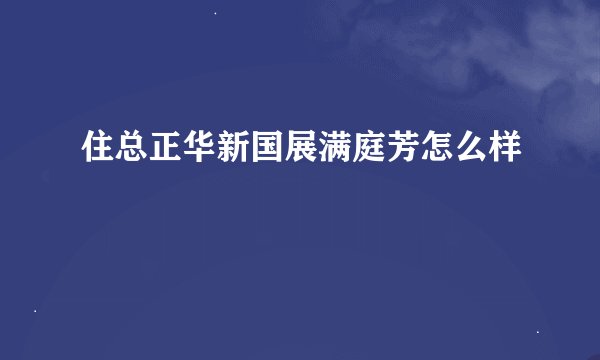 住总正华新国展满庭芳怎么样