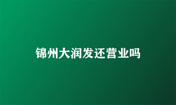 锦州大润发还营业吗