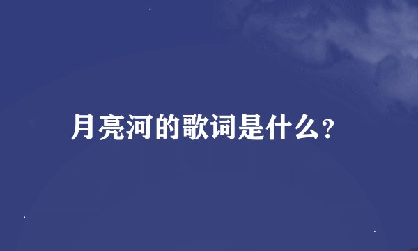 月亮河的歌词是什么？