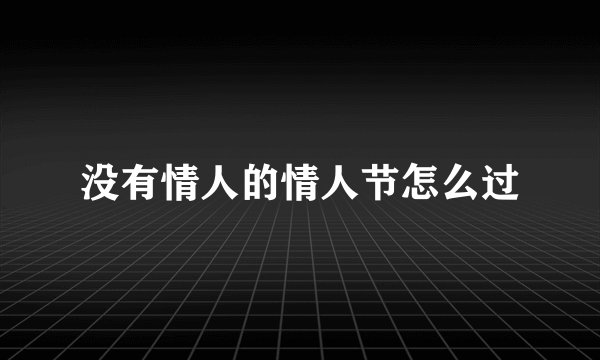 没有情人的情人节怎么过