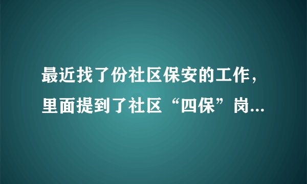 最近找了份社区保安的工作，里面提到了社区“四保”岗位，那是什么？