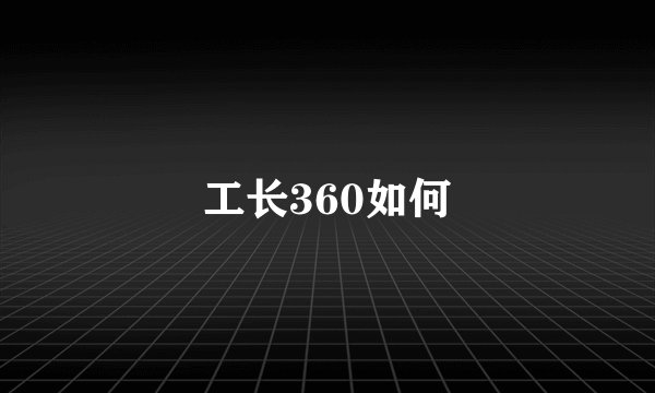 工长360如何