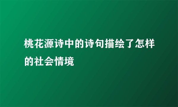 桃花源诗中的诗句描绘了怎样的社会情境