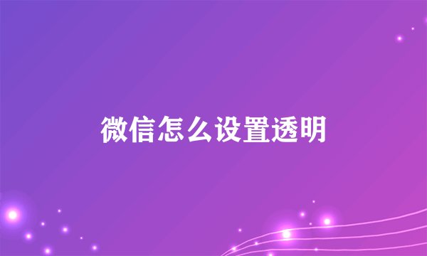 微信怎么设置透明
