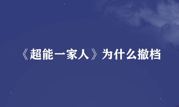《超能一家人》为什么撤档