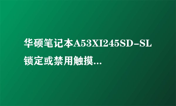 华硕笔记本A53XI245SD-SL锁定或禁用触摸板的方法