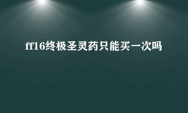 ff16终极圣灵药只能买一次吗