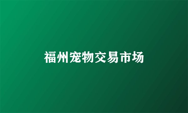 福州宠物交易市场