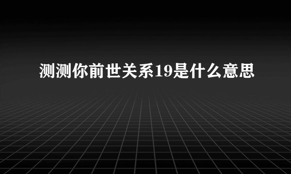 测测你前世关系19是什么意思