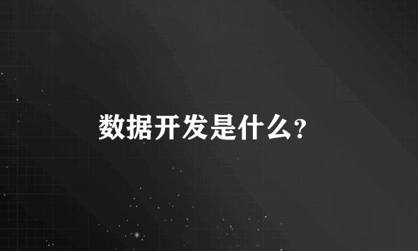 数据开发是什么？
