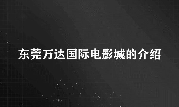 东莞万达国际电影城的介绍