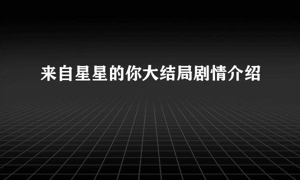 来自星星的你大结局剧情介绍