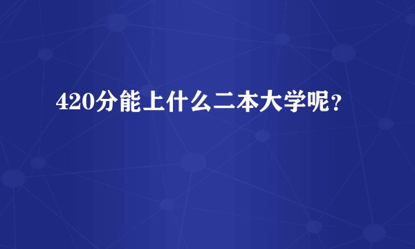 420分能上什么二本大学呢？