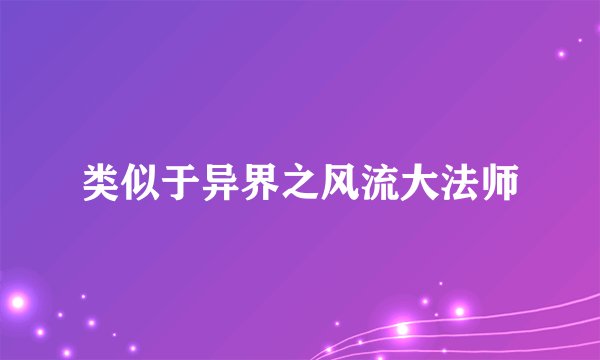类似于异界之风流大法师
