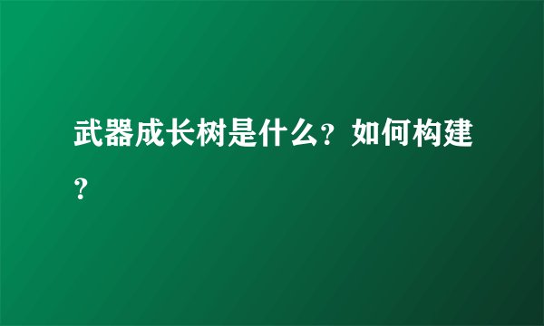武器成长树是什么？如何构建？