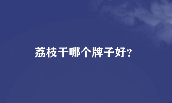 荔枝干哪个牌子好？