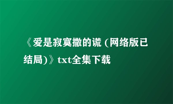 《爱是寂寞撒的谎 (网络版已结局)》txt全集下载