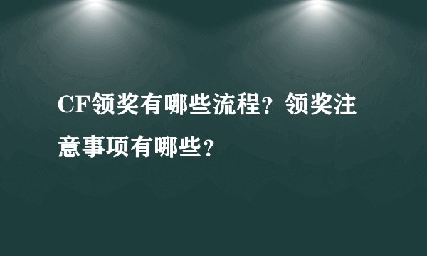 CF领奖有哪些流程？领奖注意事项有哪些？