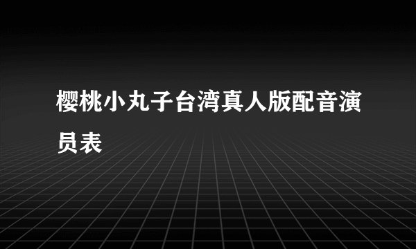 樱桃小丸子台湾真人版配音演员表