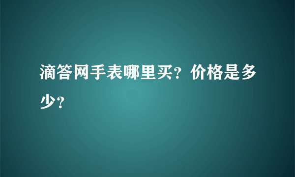 滴答网手表哪里买？价格是多少？