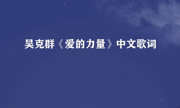 吴克群《爱的力量》中文歌词