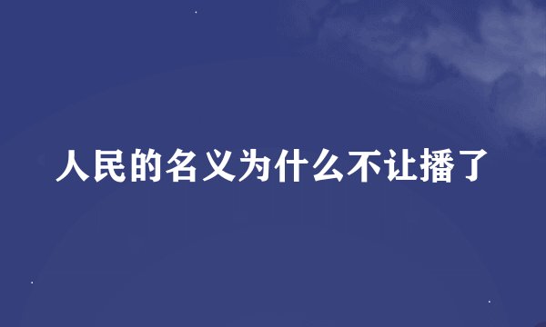 人民的名义为什么不让播了