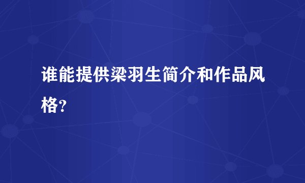 谁能提供梁羽生简介和作品风格？