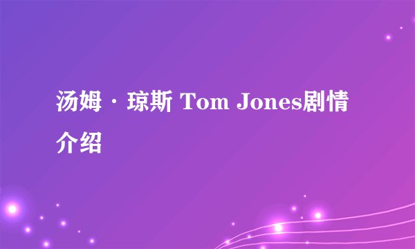 汤姆·琼斯 Tom Jones剧情介绍