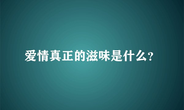 爱情真正的滋味是什么？