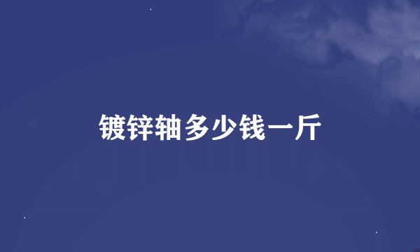 镀锌轴多少钱一斤