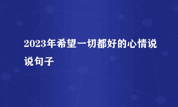 2023年希望一切都好的心情说说句子