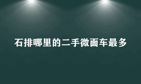 石排哪里的二手微面车最多