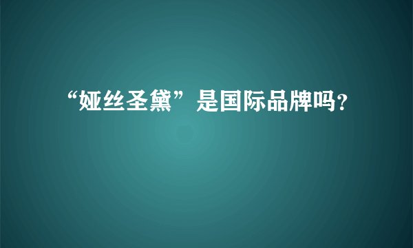 “娅丝圣黛”是国际品牌吗？
