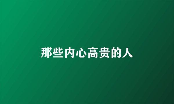 那些内心高贵的人