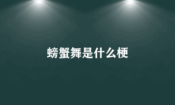螃蟹舞是什么梗