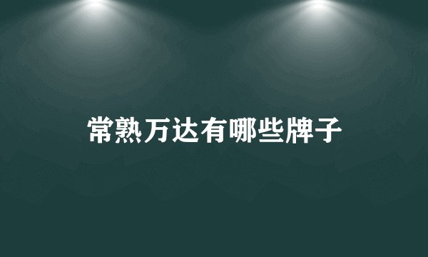 常熟万达有哪些牌子