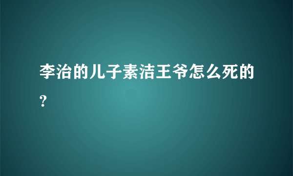 李治的儿子素洁王爷怎么死的?