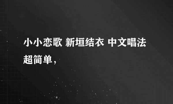 小小恋歌 新垣结衣 中文唱法 超简单，