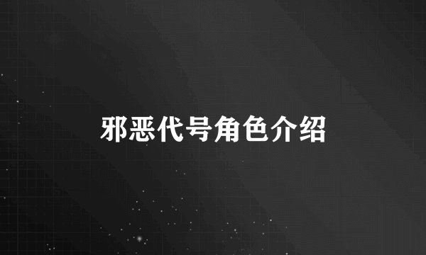 邪恶代号角色介绍
