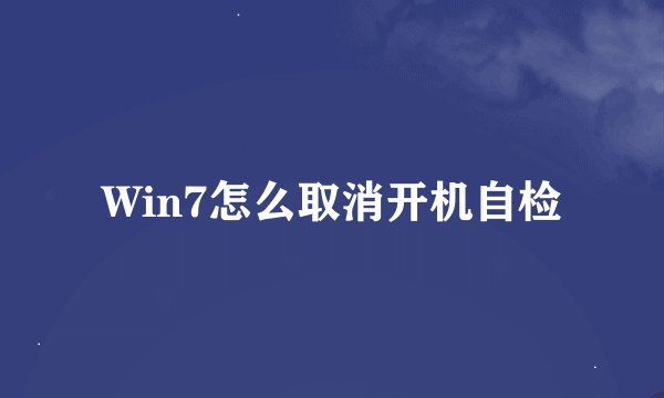 Win7怎么取消开机自检