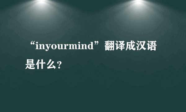 “inyourmind”翻译成汉语是什么？