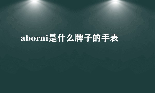 aborni是什么牌子的手表