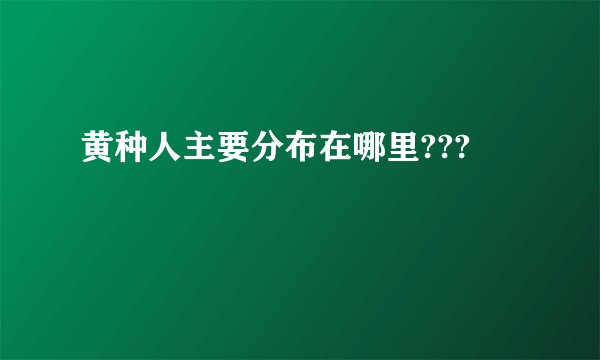 黄种人主要分布在哪里???
