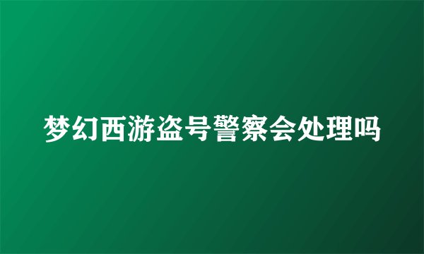 梦幻西游盗号警察会处理吗