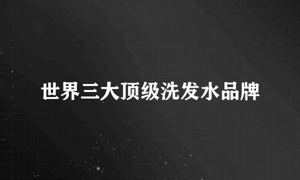 世界三大顶级洗发水品牌